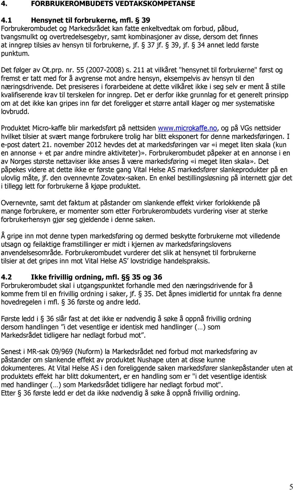 forbrukerne, jf. 37 jf. 39, jf. 34 annet ledd første punktum. Det følger av Ot.prp. nr. 55 (2007-2008) s.