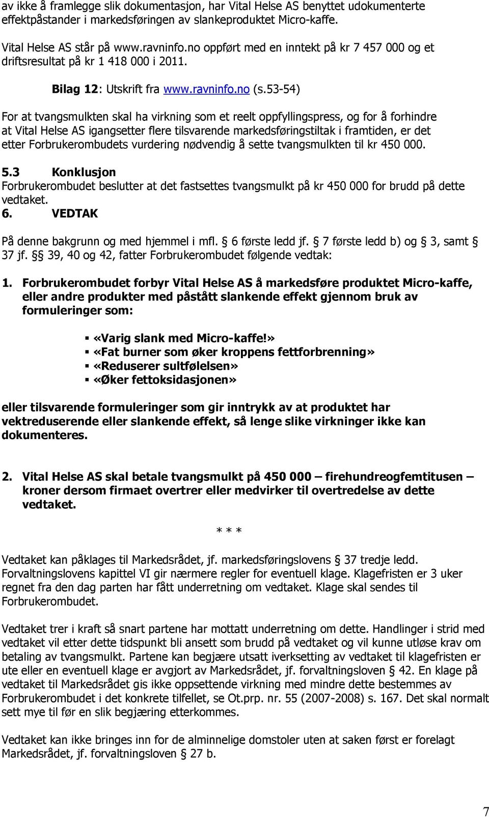 53-54) For at tvangsmulkten skal ha virkning som et reelt oppfyllingspress, og for å forhindre at Vital Helse AS igangsetter flere tilsvarende markedsføringstiltak i framtiden, er det etter