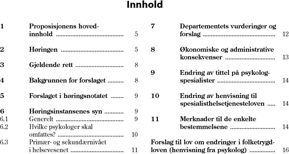 .. 11 7 Departementets vurderinger og forslag... 12 8 Økonomiske og administrative konsekvenser... 13 9 Endring av tittel på psykologspesialister.