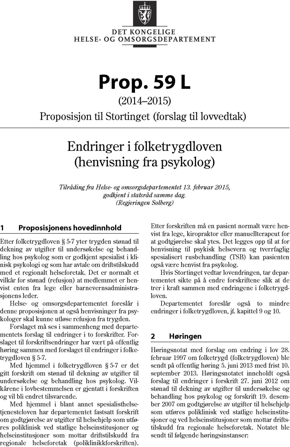 (Regjeringen Solberg) 1 Proposisjonens hovedinnhold Etter folketrygdloven 5-7 yter trygden stønad til dekning av utgifter til undersøkelse og behandling hos psykolog som er godkjent spesialist i