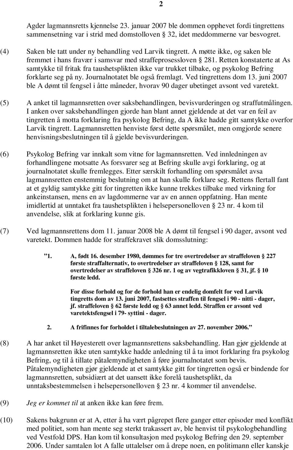 Retten konstaterte at As samtykke til fritak fra taushetsplikten ikke var trukket tilbake, og psykolog Befring forklarte seg på ny. Journalnotatet ble også fremlagt. Ved tingrettens dom 13.