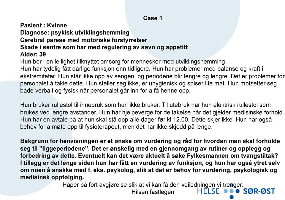 Hun står ikke opp av sengen, og periodene blir lengre og lengre. Det er problemer for personalet å takle dette. Hun steller seg ikke, er uhygienisk og spiser lite mat.