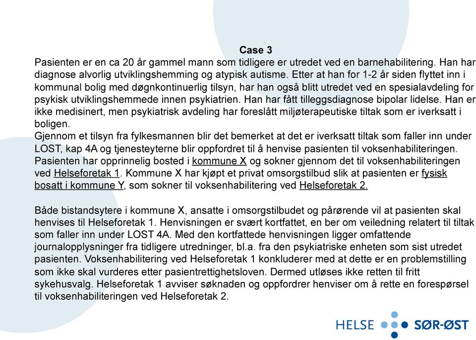 Han har fått tilleggsdiagnose bipolar lidelse. Han er ikke medisinert, men psykiatrisk avdeling har foreslått miljøterapeutiske tiltak som er iverksatt i boligen.