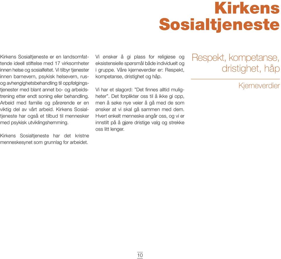 Arbeid med familie og pårørende er en viktig del av vårt arbeid. Kirkens Sosialtjeneste har også et tilbud til mennesker med psykisk utviklingshemming.