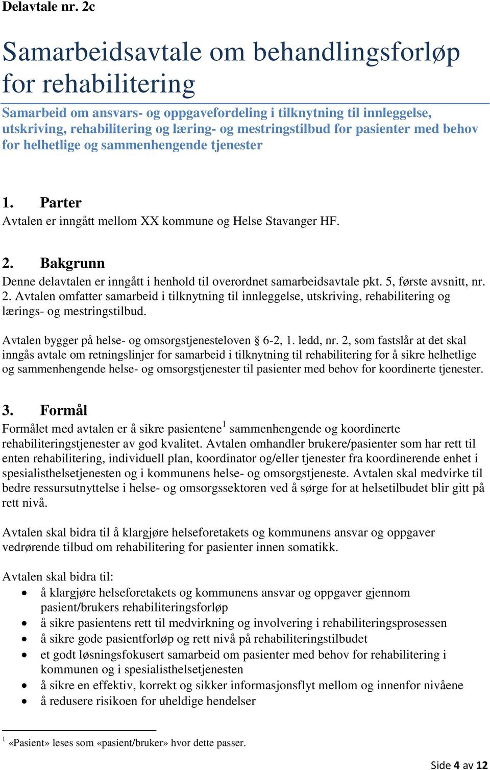 pasienter med behov for helhetlige og sammenhengende tjenester 1. Parter Avtalen er inngått mellom XX kommune og Helse Stavanger HF. 2.