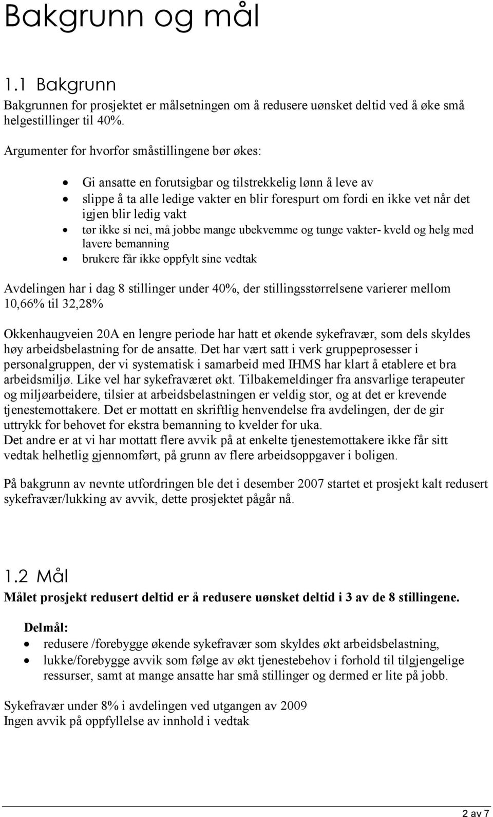 ledig vakt tør ikke si nei, må jobbe mange ubekvemme og tunge vakter- kveld og helg med lavere bemanning brukere får ikke oppfylt sine vedtak Avdelingen har i dag 8 stillinger under 40%, der