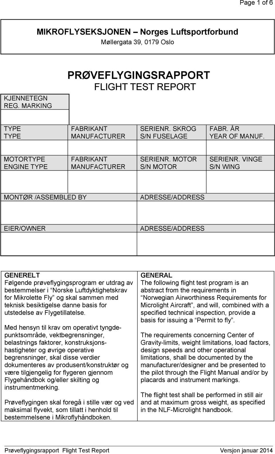 VINGE S/N WING MONTØR /ASSEMBLED BY ADRESSE/ADDRESS EIER/OWNER ADRESSE/ADDRESS GENERELT Følgende prøveflygingsprogram er utdrag av bestemmelser i Norske Luftdyktighetskrav for Mikrolette Fly og skal