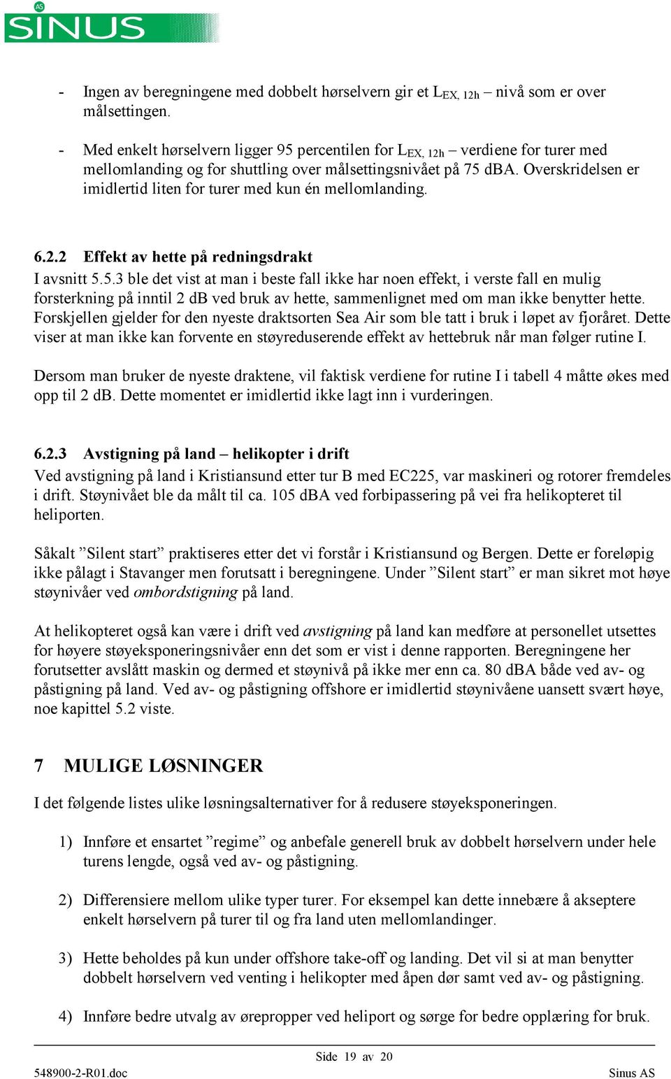 Overskridelsen er imidlertid liten for turer med kun én mellomlanding. 6.2.2 Effekt av hette på redningsdrakt I avsnitt 5.