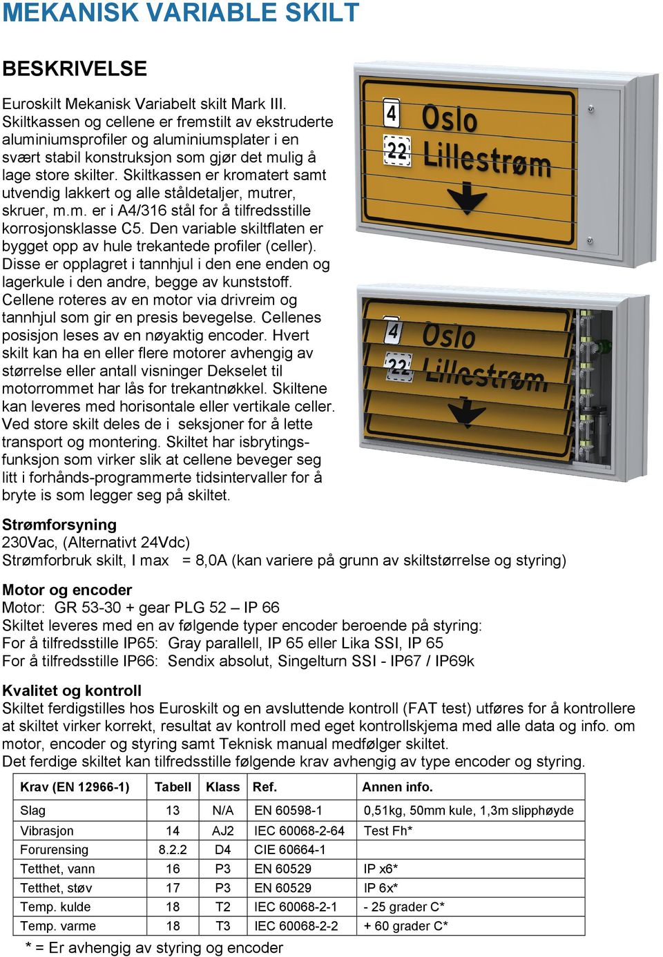 Skiltkassen er kromatert samt utvendig lakkert og alle ståldetaljer, mutrer, skruer, m.m. er i A4/316 stål for å tilfredsstille korrosjonsklasse C5.