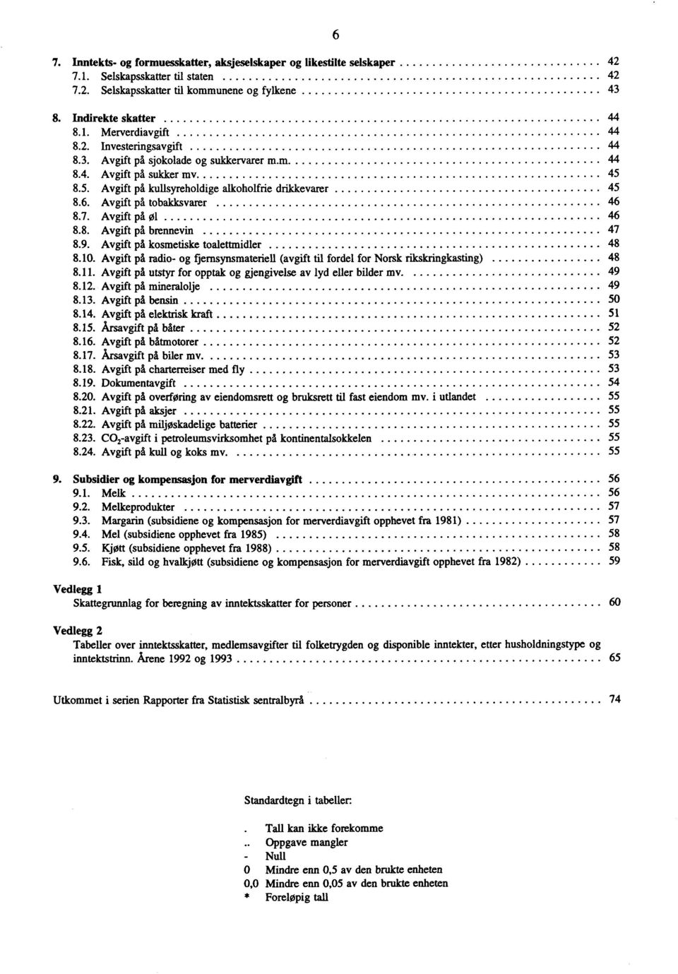 Avgift på øl 46 8.8. Avgift på brennevin 47 8.9. Avgift på kosmetiske toalettmidler 48 8.10. Avgift på radio- og fjernsynsmateriell (avgift til fordel for Norsk rikskringkasting) 48 8.11.