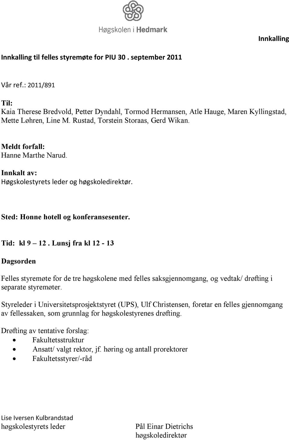 Innkalt av: Høgskolestyrets leder og høgskoledirektør. Sted: Honne hotell og konferansesenter. Tid: kl 9 12.