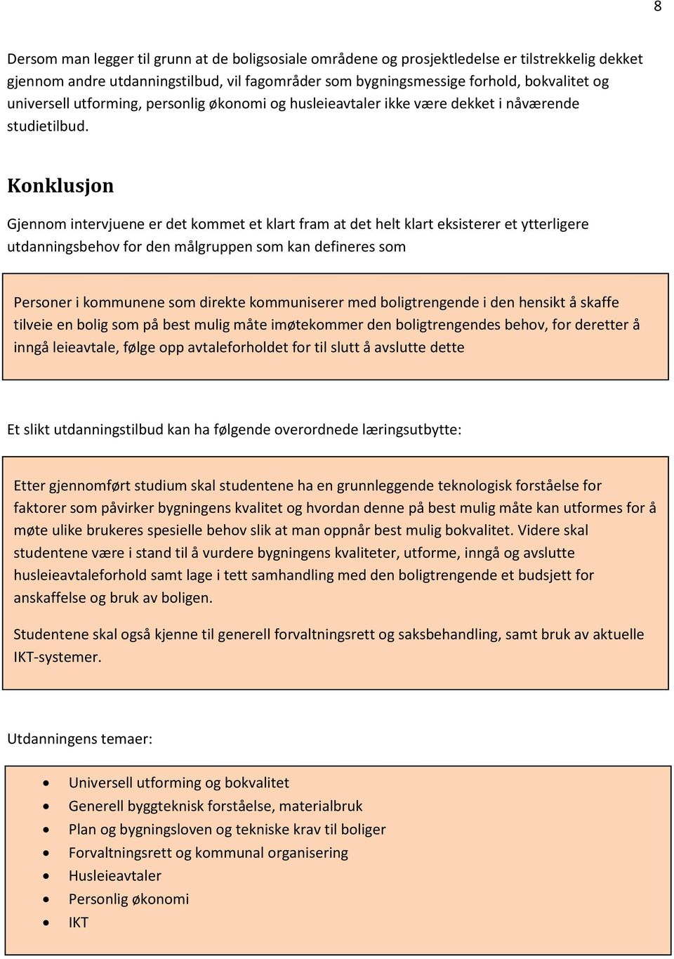 Konklusjon Gjennom intervjuene er det kommet et klart fram at det helt klart eksisterer et ytterligere utdanningsbehov for den målgruppen som kan defineres som Personer i kommunene som direkte