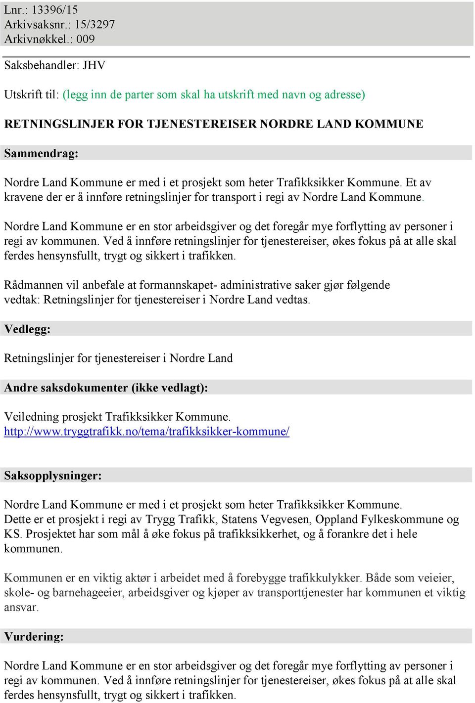 prosjekt som heter Trafikksikker Kommune. Et av kravene der er å innføre retningslinjer for transport i regi av Nordre Land Kommune.