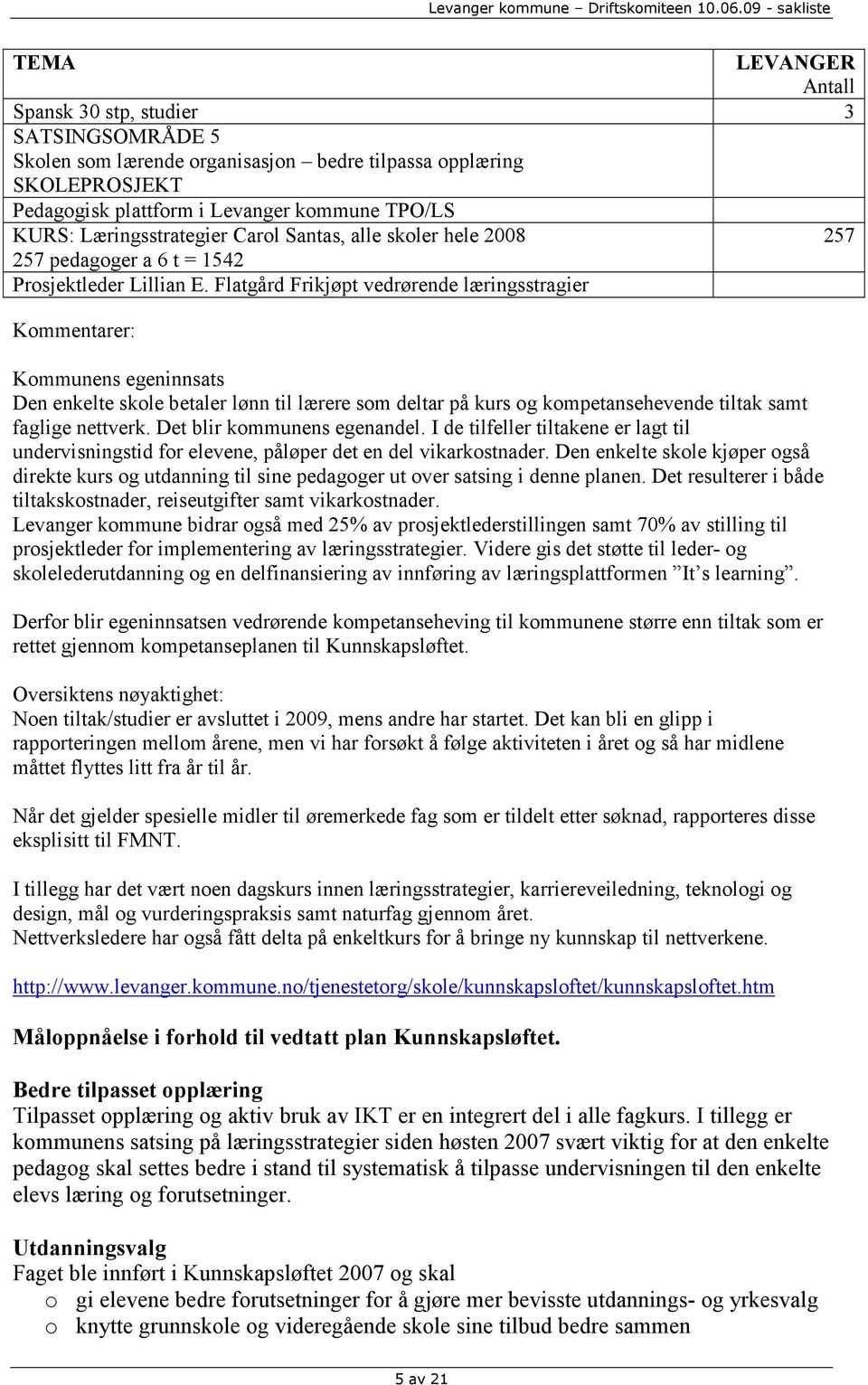 Flatgård Frikjøpt vedrørende læringsstragier Kommentarer: Kommunens egeninnsats Den enkelte skole betaler lønn til lærere som deltar på kurs og kompetansehevende tiltak samt faglige nettverk.