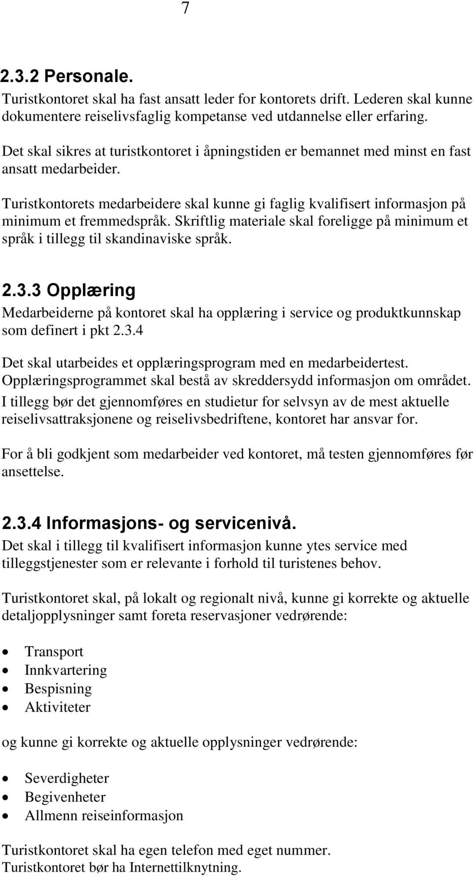 Skriftlig materiale skal foreligge på minimum et språk i tillegg til skandinaviske språk. 2.3.3 Opplæring Medarbeiderne på kontoret skal ha opplæring i service og produktkunnskap som definert i pkt 2.