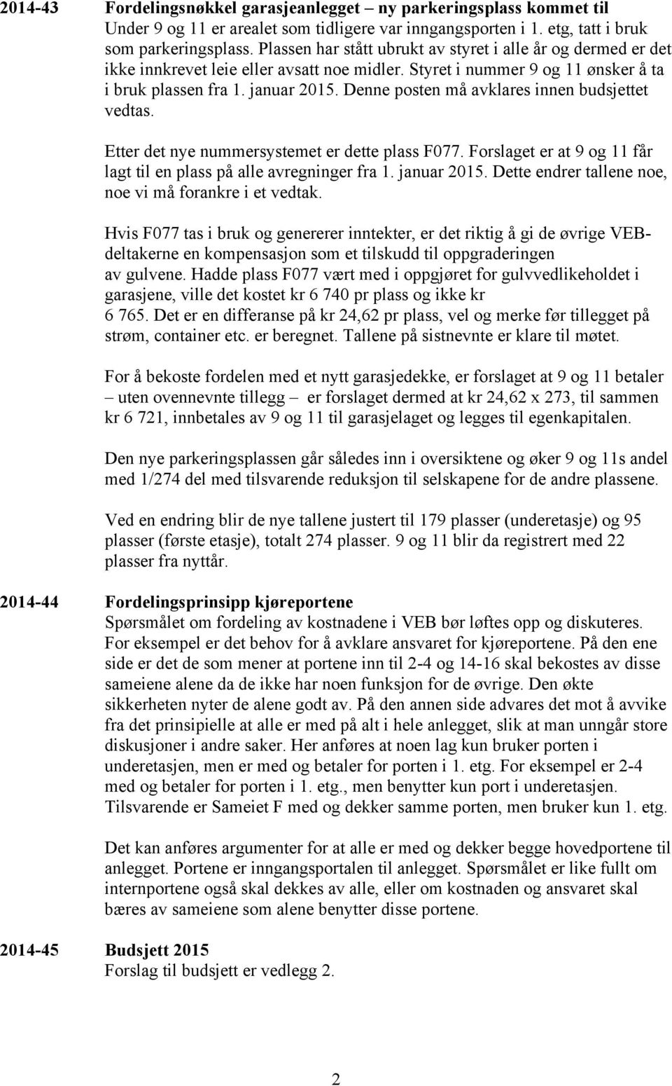 Denne posten må avklares innen budsjettet vedtas. Etter det nye nummersystemet er dette plass F077. Forslaget er at 9 og 11 får lagt til en plass på alle avregninger fra 1. januar 2015.