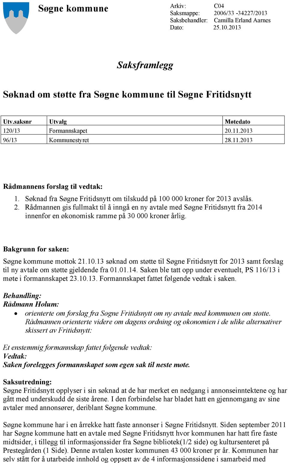Bakgrunn for saken: Søgne kommune mottok 21.10.13 søknad om støtte til Søgne Fritidsnytt for 2013 samt forslag til ny avtale om støtte gjeldende fra 01.01.14.