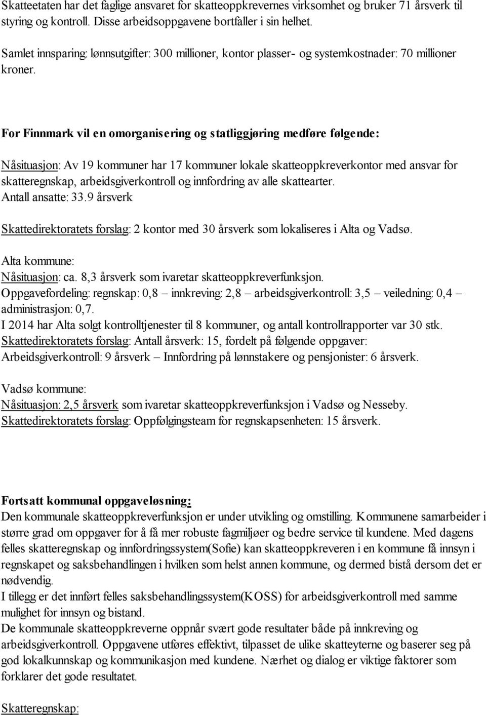 For Finnmark vil en omorganisering og statliggjøring medføre følgende: Nåsituasjon: Av 19 kommuner har 17 kommuner lokale skatteoppkreverkontor med ansvar for skatteregnskap, arbeidsgiverkontroll og