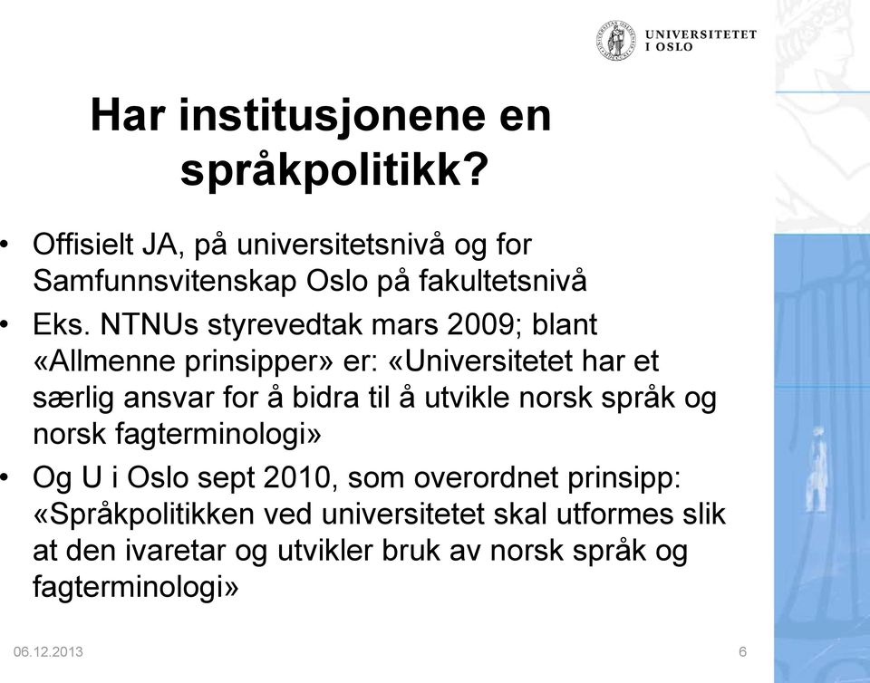 NTNUs styrevedtak mars 2009; blant «Allmenne prinsipper» er: «Universitetet har et særlig ansvar for å bidra til å