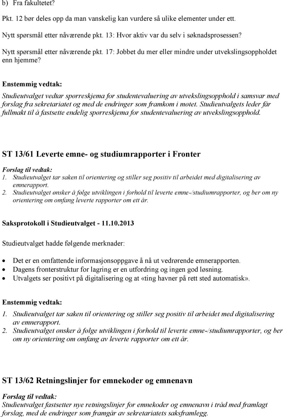 Studieutvalget vedtar spørreskjema for studentevaluering av utvekslingsopphold i samsvar med forslag fra sekretariatet og med de endringer som framkom i møtet.