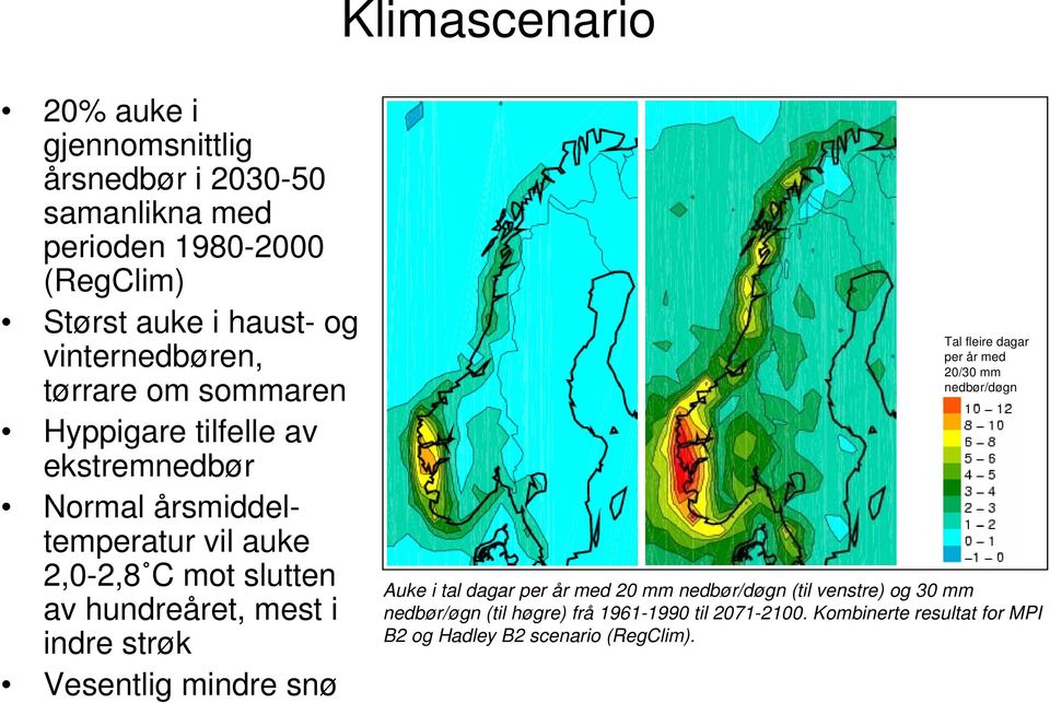 hundreåret, mest i indre strøk Vesentlig mindre snø Tal fleire dagar per år med 20/30 mm nedbør/døgn Auke i tal dagar per år med 20 mm