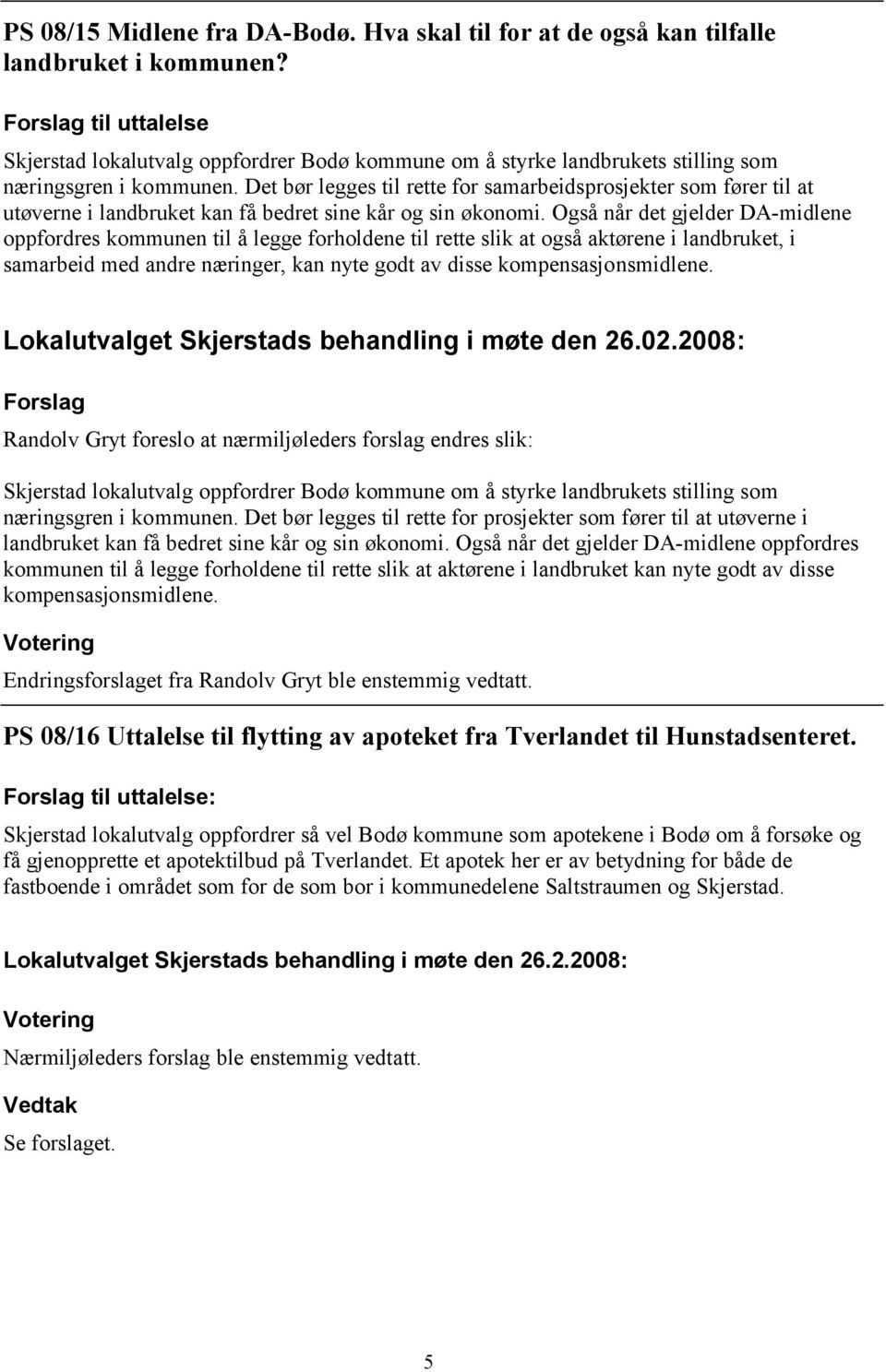 Det bør legges til rette for samarbeidsprosjekter som fører til at utøverne i landbruket kan få bedret sine kår og sin økonomi.