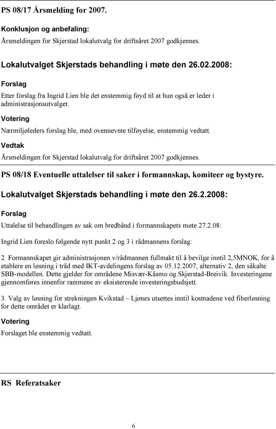 Årsmeldingen for Skjerstad lokalutvalg for driftsåret 2007 godkjennes. PS 08/18 Eventuelle uttalelser til saker i formannskap, komiteer og bystyre.