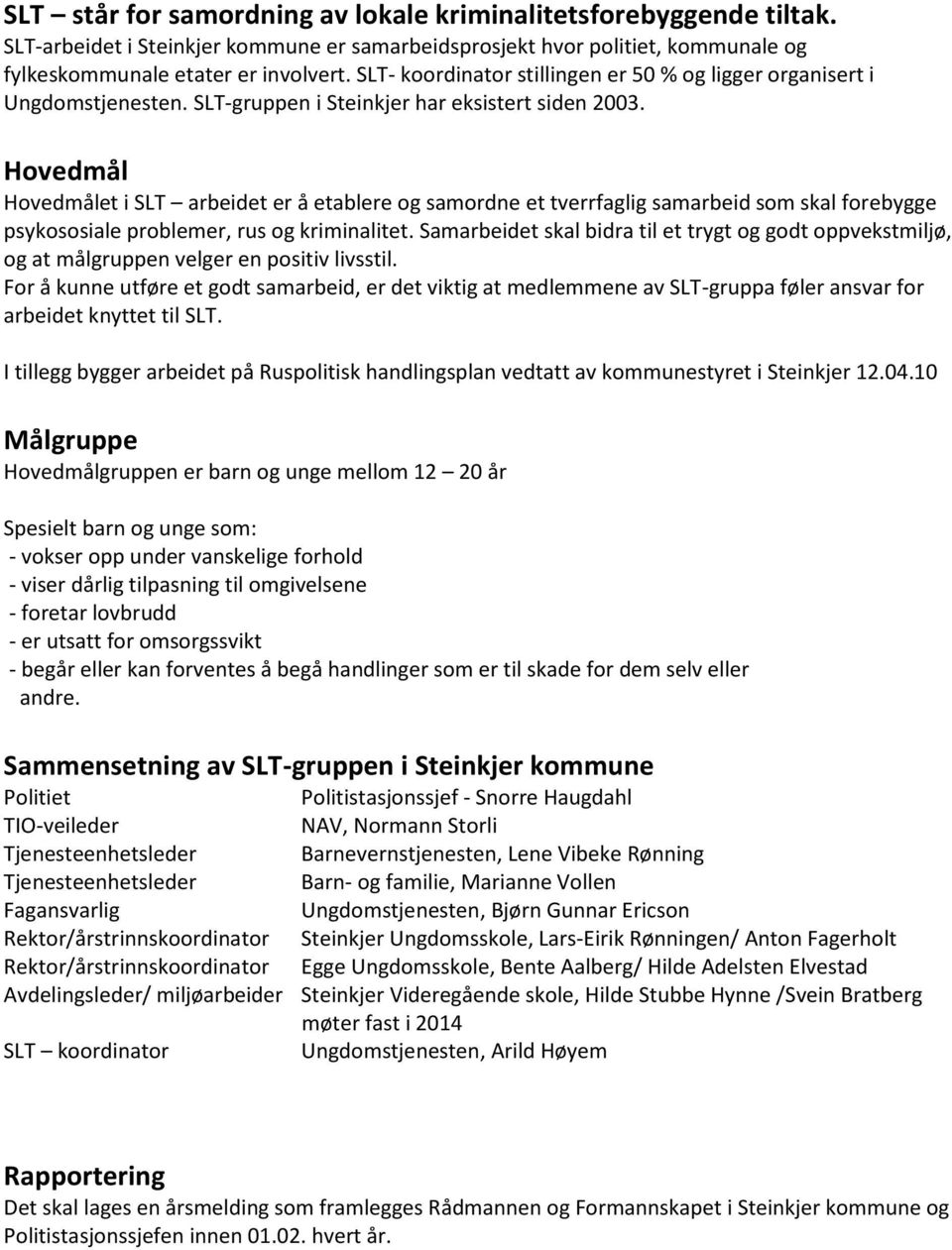 Hovedmål Hovedmålet i SLT arbeidet er å etablere og samordne et tverrfaglig samarbeid som skal forebygge psykososiale problemer, rus og kriminalitet.