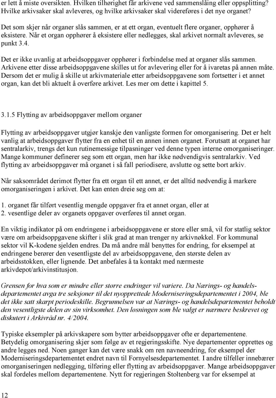 Det er ikke uvanlig at arbeidsoppgaver opphører i forbindelse med at organer slås sammen. Arkivene etter disse arbeidsoppgavene skilles ut for avlevering eller for å ivaretas på annen måte.