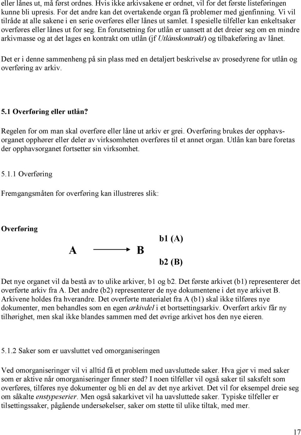 En forutsetning for utlån er uansett at det dreier seg om en mindre arkivmasse og at det lages en kontrakt om utlån (jf Utlånskontrakt) og tilbakeføring av lånet.