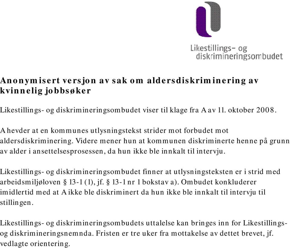 Videre mener hun at kommunen diskriminerte henne på grunn av alder i ansettelsesprosessen, da hun ikke ble innkalt til intervju.