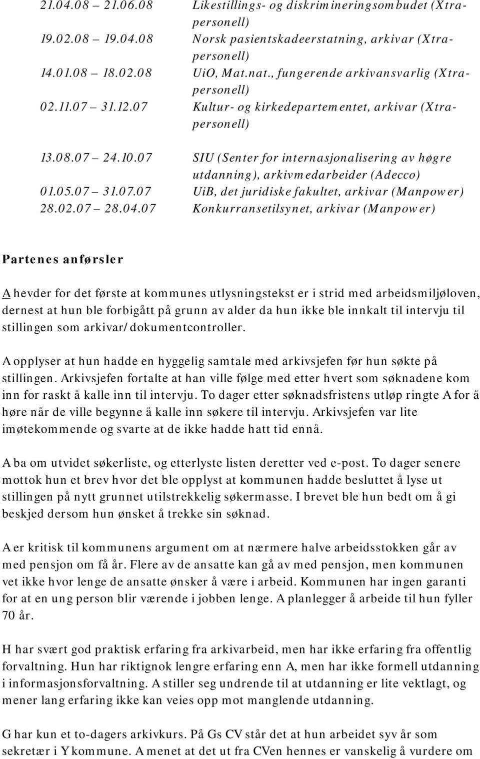 07 SIU (Senter for internasjonalisering av høgre utdanning), arkivmedarbeider (Adecco) 01.05.07 31.07.07 UiB, det juridiske fakultet, arkivar (Manpower) 28.02.07 28.04.