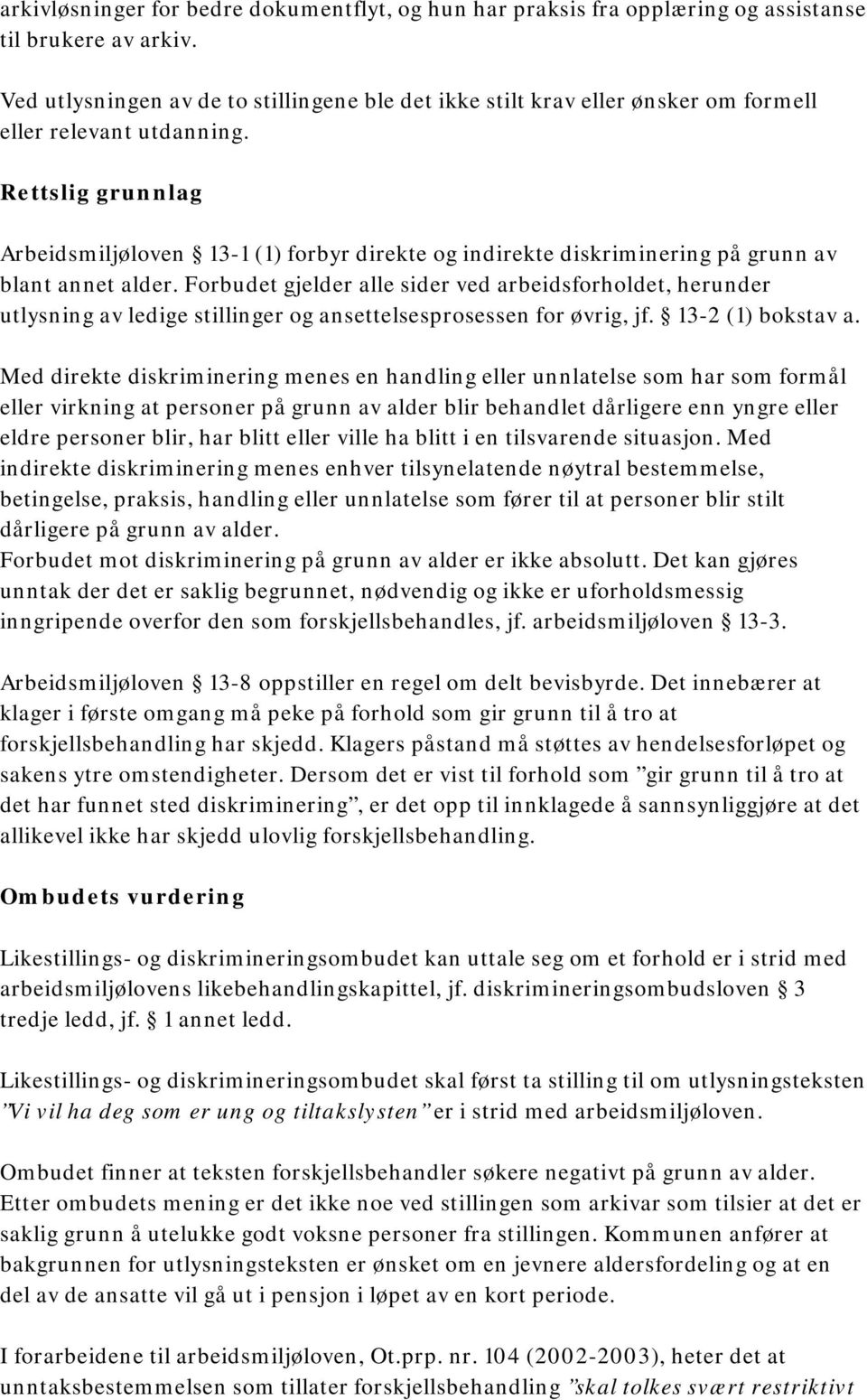 Rettslig grunnlag Arbeidsmiljøloven 13-1 (1) forbyr direkte og indirekte diskriminering på grunn av blant annet alder.