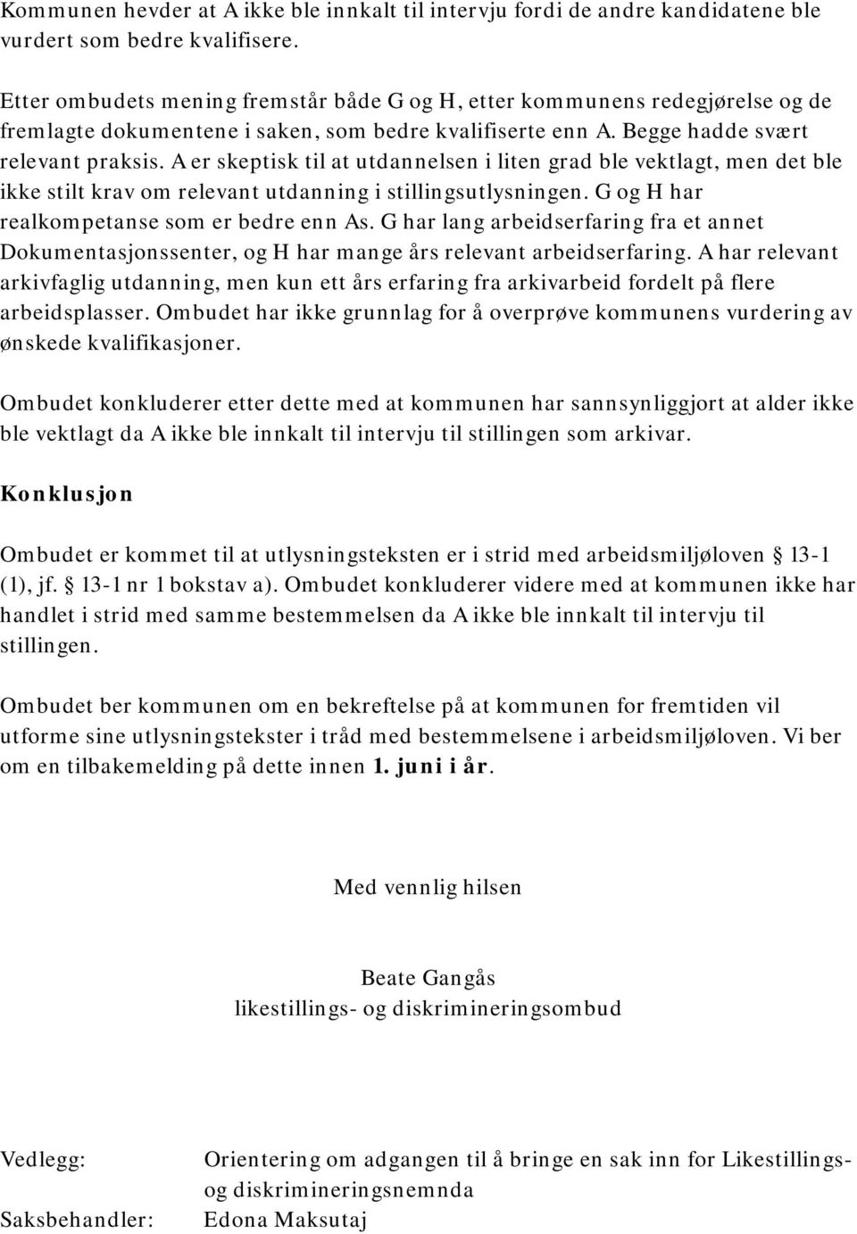 A er skeptisk til at utdannelsen i liten grad ble vektlagt, men det ble ikke stilt krav om relevant utdanning i stillingsutlysningen. G og H har realkompetanse som er bedre enn As.