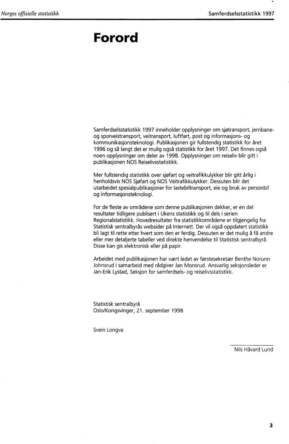 Det finnes også noen opplysninger om deler av 1998. Opplysninger om reiseliv blir gitt i publikasjonen NOS Reiselivsstatistikk.