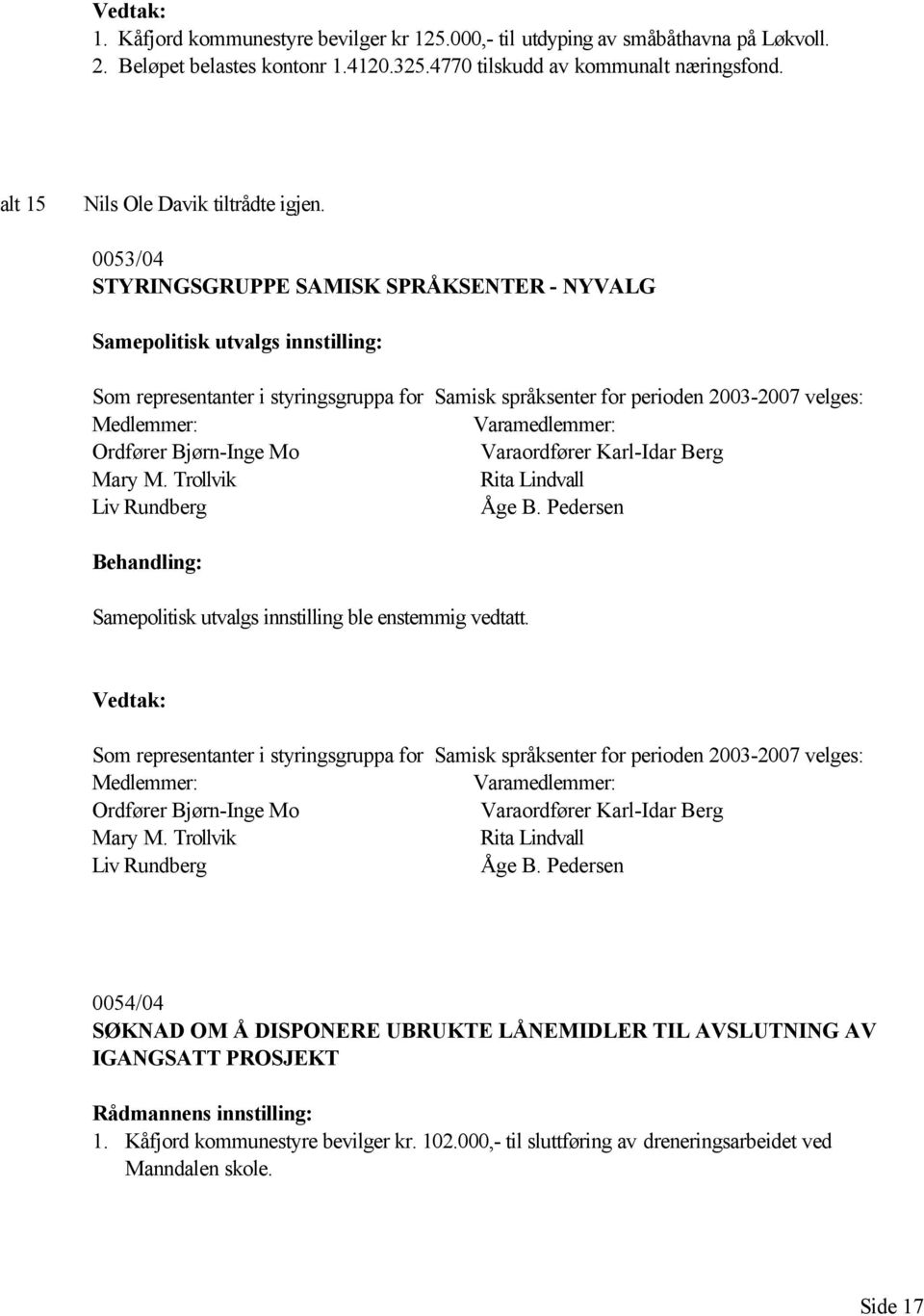 0053/04 STYRINGSGRUPPE SAMISK SPRÅKSENTER - NYVALG Samepolitisk utvalgs innstilling: Som representanter i styringsgruppa for Samisk språksenter for perioden 2003-2007 velges: Medlemmer: