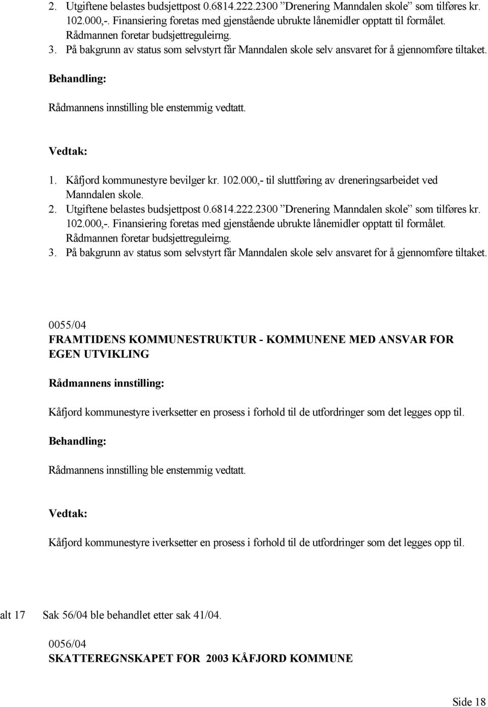 Kåfjord kommunestyre bevilger kr. 102.000,- til sluttføring av dreneringsarbeidet ved Manndalen skole.  Rådmannen foretar budsjettreguleirng. 3.