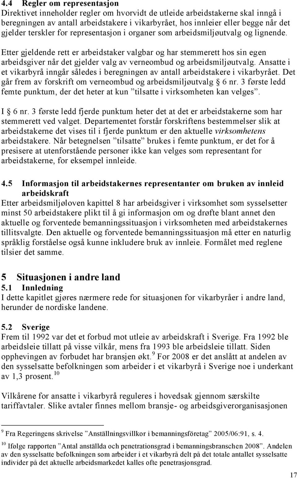 Etter gjeldende rett er arbeidstaker valgbar og har stemmerett hos sin egen arbeidsgiver når det gjelder valg av verneombud og arbeidsmiljøutvalg.