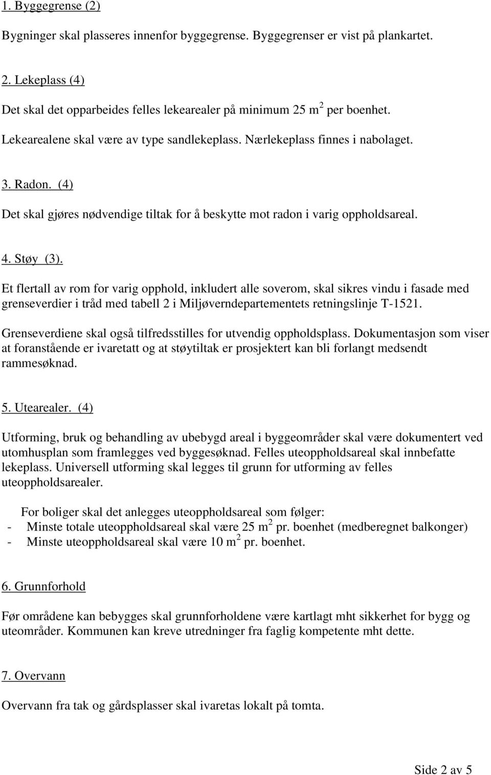 Et flertall av rom for varig opphold, inkludert alle soverom, skal sikres vindu i fasade med grenseverdier i tråd med tabell 2 i Miljøverndepartementets retningslinje T-1521.