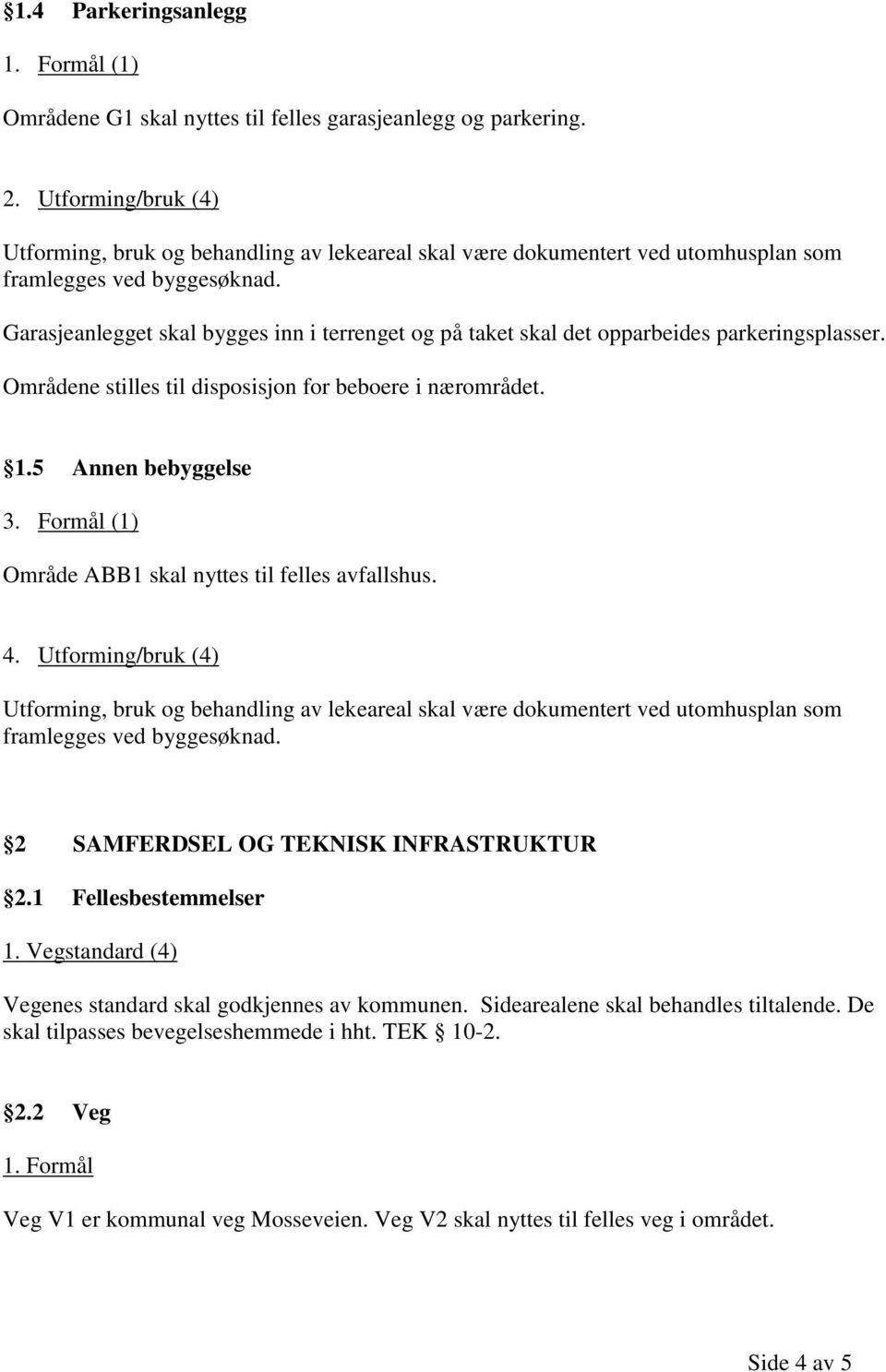 5 Annen bebyggelse 3. Formål (1) Område ABB1 skal nyttes til felles avfallshus. 4. Utforming/bruk (4) 2 SAMFERDSEL OG TEKNISK INFRASTRUKTUR 2.1 Fellesbestemmelser 1.