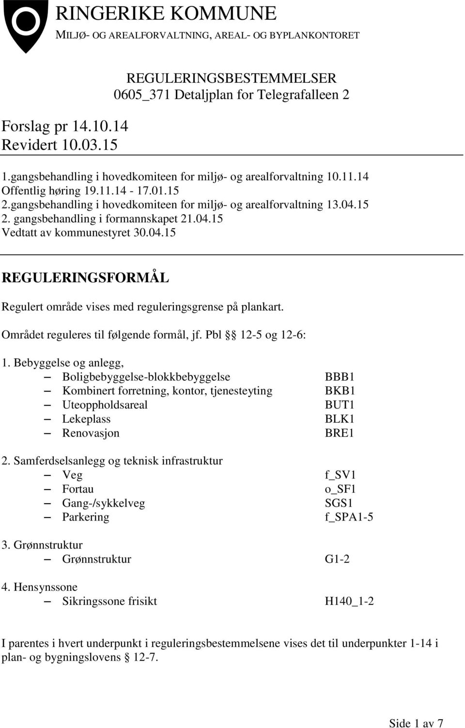 04.15 Vedtatt av kommunestyret 30.04.15 REGULERINGSFORMÅL Regulert område vises med reguleringsgrense på plankart. Området reguleres til følgende formål, jf. Pbl 12-5 og 12-6: 1.