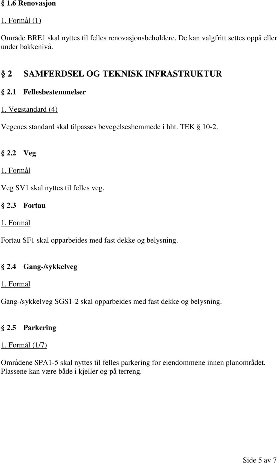 Formål Veg SV1 skal nyttes til felles veg. 2.3 Fortau 1. Formål Fortau SF1 skal opparbeides med fast dekke og belysning. 2.4 Gang-/sykkelveg 1.