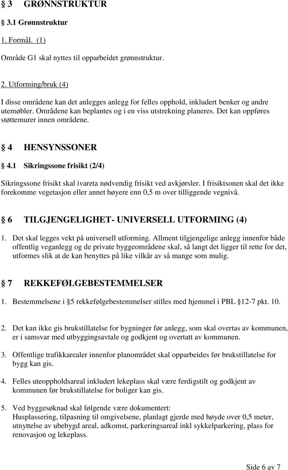 Det kan oppføres støttemurer innen områdene. 4 HENSYNSSONER 4.1 Sikringssone frisikt (2/4) Sikringssone frisikt skal ivareta nødvendig frisikt ved avkjørsler.