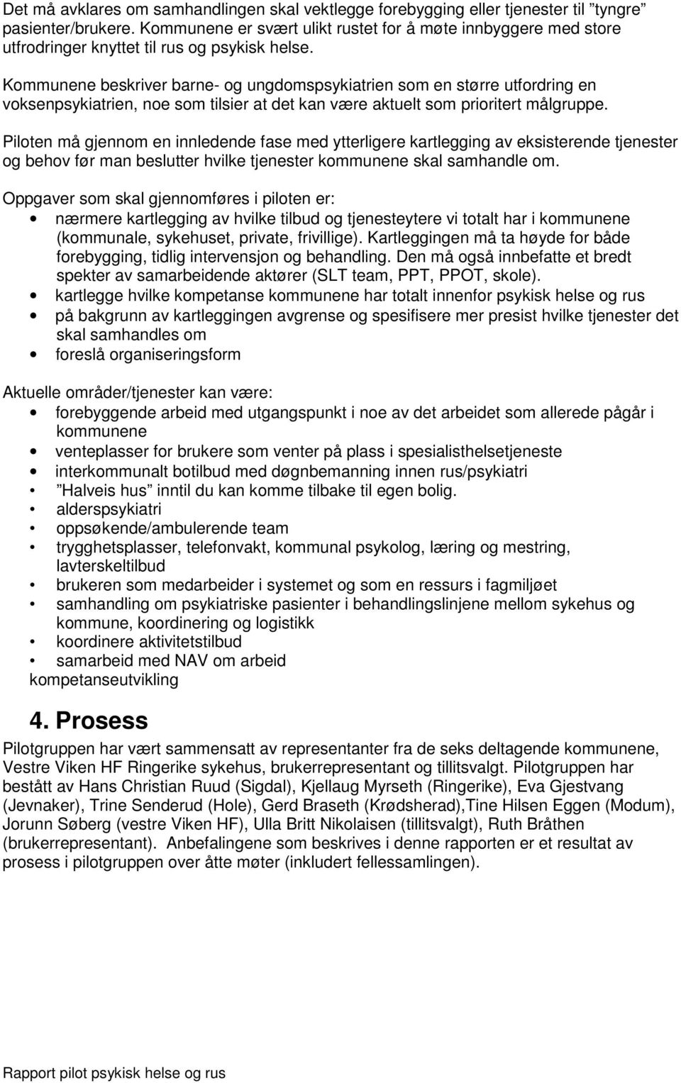 Kommunene beskriver barne- og ungdomspsykiatrien som en større utfordring en voksenpsykiatrien, noe som tilsier at det kan være aktuelt som prioritert målgruppe.