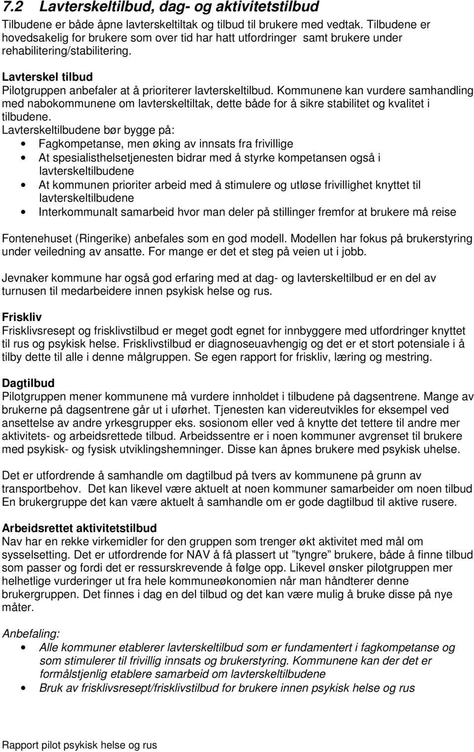 Kommunene kan vurdere samhandling med nabokommunene om lavterskeltiltak, dette både for å sikre stabilitet og kvalitet i tilbudene.