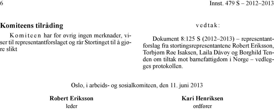 rår Stortinget til å gjøre slikt vedtak: Dokument 8:125 S (2012 2013) representantforslag fra stortingsrepresentantene