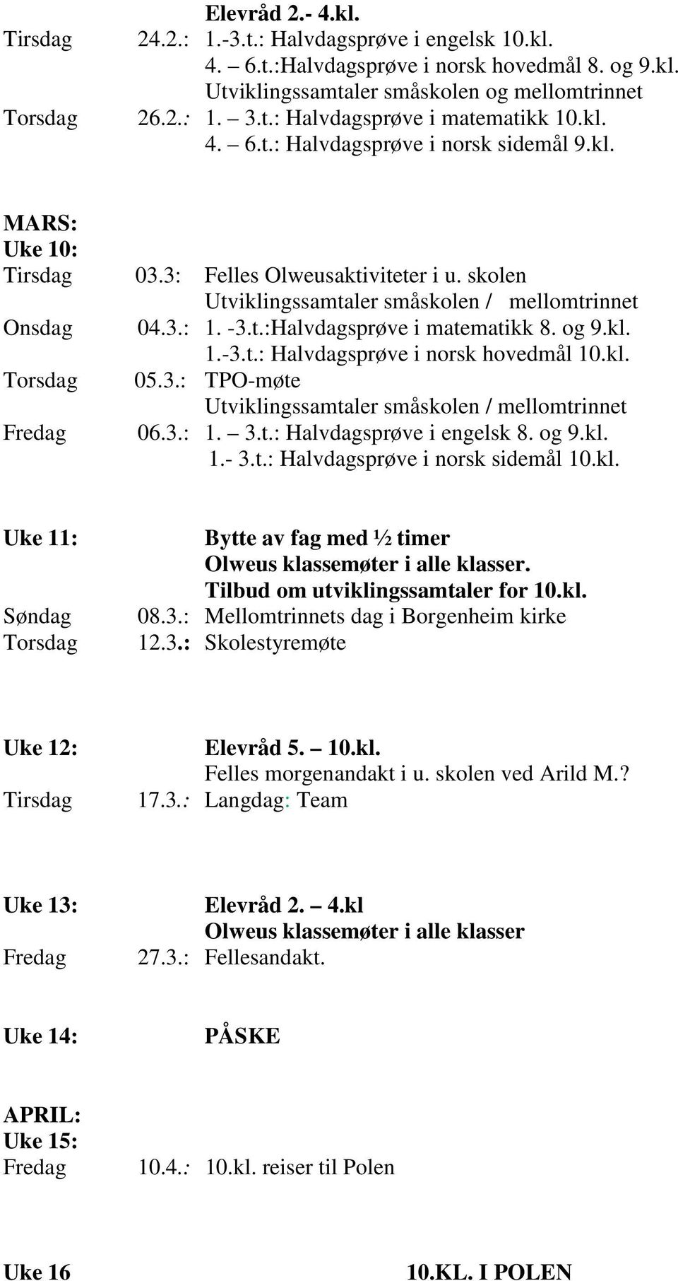 og 9.kl. 1.-3.t.: Halvdagsprøve i norsk hovedmål 10.kl. 05.3.: TPO-møte Utviklingssamtaler småskolen / mellomtrinnet 06.3.: 1. 3.t.: Halvdagsprøve i engelsk 8. og 9.kl. 1.- 3.t.: Halvdagsprøve i norsk sidemål 10.