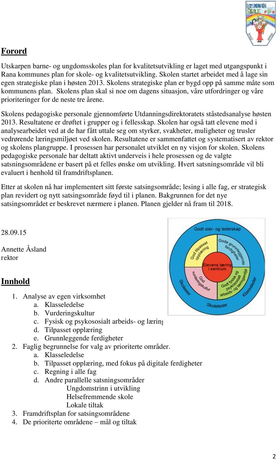 Skolens plan skal si noe om dagens situasjon, våre utfordringer og våre prioriteringer for de neste tre årene.