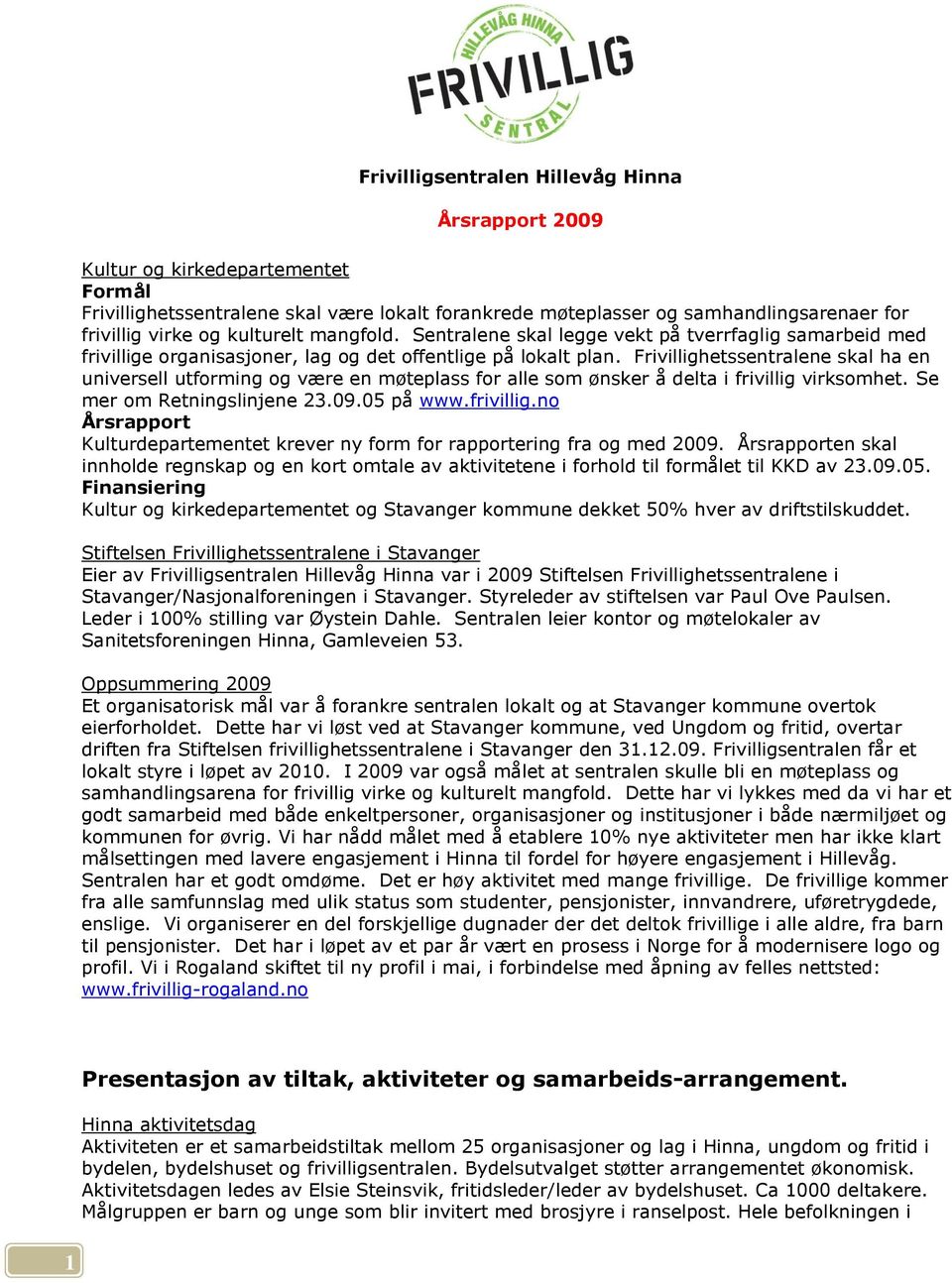 Frivillighetssentralene skal ha en universell utforming og være en møteplass for alle som ønsker å delta i frivillig virksomhet. Se mer om Retningslinjene 23.09.05 på www.frivillig.no Årsrapport Kulturdepartementet krever ny form for rapportering fra og med 2009.