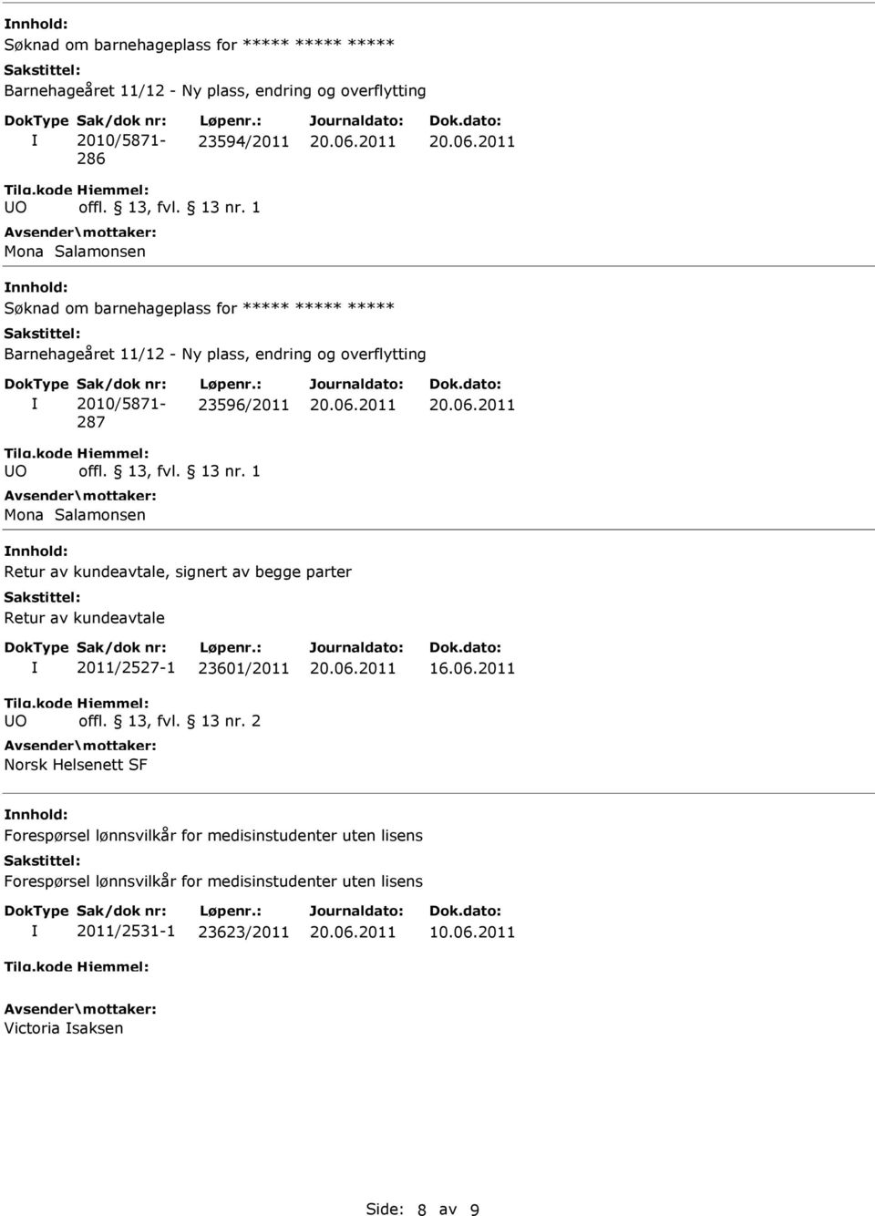 Løpenr.: 23596/2011 O Mona Salamonsen Retur av kundeavtale, signert av begge parter Retur av kundeavtale O 2011/2527-1 23601/2011 offl. 13, fvl. 13 nr.